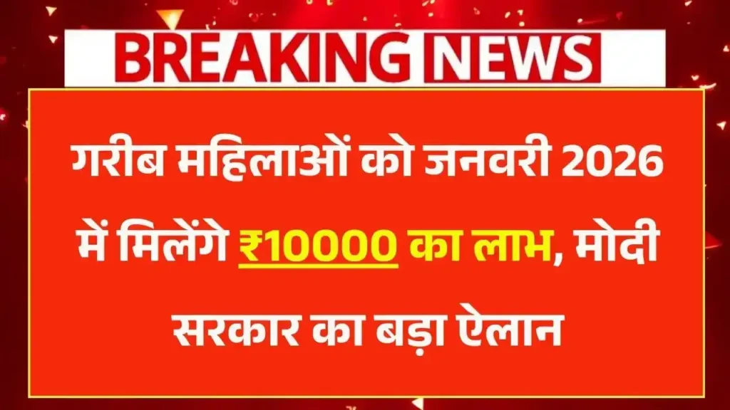 गरीब महिलाओं को जनवरी 2026 में मिलेंगे ₹10000 का लाभ, मोदी सरकार का बड़ा ऐलान, ऐसे करें आवेदन